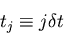 \begin{displaymath}
t_j \equiv j \delta t
\end{displaymath}