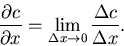 \begin{displaymath}
\frac{\partial c}{\partial x} = \lim_{\Delta x \rightarrow 0} \frac{\Delta c}{\Delta x}.
\end{displaymath}