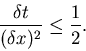 \begin{displaymath}
\frac{\delta t}{(\delta x)^2} \le \frac{1}{2}.
\end{displaymath}