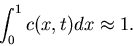 \begin{displaymath}
\int_0^1 c(x,t) dx \approx 1.
\end{displaymath}