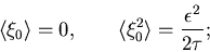 \begin{displaymath}
\langle \xi_0 \rangle =0, \qquad \langle \xi_0^2 \rangle = \frac{\epsilon^2}{2 \tau};
\end{displaymath}