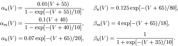 \begin{eqnarray*}
\alpha_n(V) = \frac{0.01 (V+55)}{1-\exp[-(V+55)/10]}, && \beta...
... \exp[-(V+65)/20], && \beta_h(V) = \frac{1}{1+\exp[-(V+35)/10]}.
\end{eqnarray*}