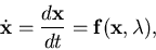 \begin{displaymath}
\dot{\bf x} = \frac{d {\bf x}}{dt} = {\bf f}({\bf x},\lambda),
\end{displaymath}