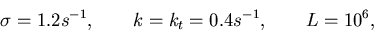 \begin{displaymath}
\sigma = 1.2 s^{-1}, \qquad k = k_t = 0.4 s^{-1}, \qquad L = 10^6,
\end{displaymath}