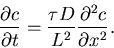 \begin{displaymath}
\frac{\partial c}{\partial t} = \frac{\tau D}{L^2} \frac{\partial^2 c}{\partial x^2}.
\end{displaymath}