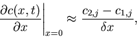 \begin{displaymath}
\left. \frac{\partial c(x,t)}{\partial x} \right\vert _{x=0} \approx \frac{c_{2,j} - c_{1,j}}{\delta x},
\end{displaymath}
