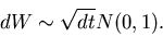 \begin{displaymath}
dW \sim \sqrt{dt} N(0,1).
\end{displaymath}