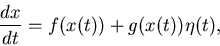 \begin{displaymath}
\frac{dx}{dt} = f(x(t)) + g(x(t)) \eta(t),
\end{displaymath}