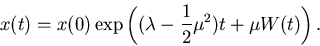 \begin{displaymath}
x(t) = x(0) \exp \left( (\lambda - \frac{1}{2} \mu^2) t + \mu W(t) \right).
\end{displaymath}