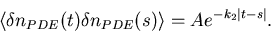 \begin{displaymath}
\langle \delta n_{PDE} (t) \delta n_{PDE} (s) \rangle = A e^{-k_2 \vert t-s\vert}.
\end{displaymath}