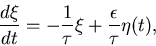 \begin{displaymath}
\frac{d \xi}{dt} = -\frac{1}{\tau} \xi + \frac{\epsilon}{\tau} \eta(t),
\end{displaymath}